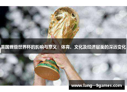 美国晋级世界杯的影响与意义：体育、文化及经济层面的深远变化