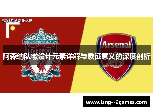阿森纳队徽设计元素详解与象征意义的深度剖析