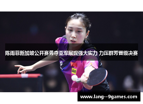 陈雨菲新加坡公开赛勇夺亚军展现强大实力 力压群芳晋级决赛