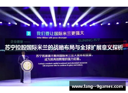 苏宁控股国际米兰的战略布局与全球扩展意义探析