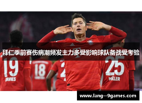 拜仁季前赛伤病潮频发主力多受影响球队备战受考验